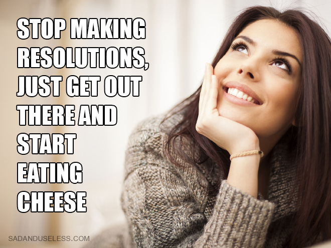 http://www.sadanduseless.com/2013/12/realistic-new-years-resolutions/